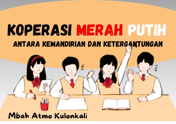 KOPERASI MERAH PUTIH: ANTARA KEMANDIRIAN DAN KETERGANTUNGAN